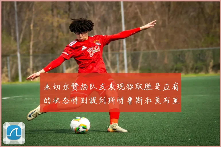 米切尔赞扬队友表现称取胜是应有的状态特别提到斯特鲁斯和莫布里