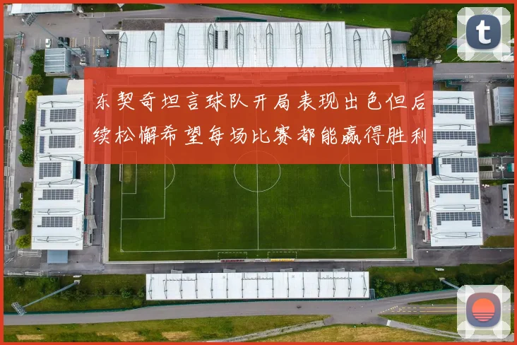 东契奇坦言球队开局表现出色但后续松懈希望每场比赛都能赢得胜利